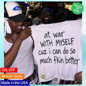 At War With Myself Cuz I Can Do So Much Fkin Better Shirt