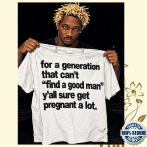 For A Generation That Can't Find A Good Man Y'all Sure Get Pregnant A Lot Shirt