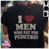 I Love Men Who Pay For Pedicures Tee