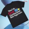 Meth Syndicate Store Merch You've Got Unchecked Male Aggression Tee