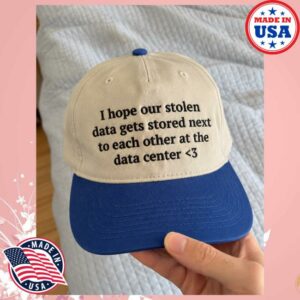 I Hope Our Stolen Data Gets Stored Next To Each Other At The Data Center Hat