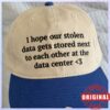 I Hope Our Stolen Data Gets Stored Next To Each Other At The Data Center Hat